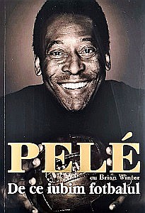 Sport - Pele. De ce iubim fotbalul