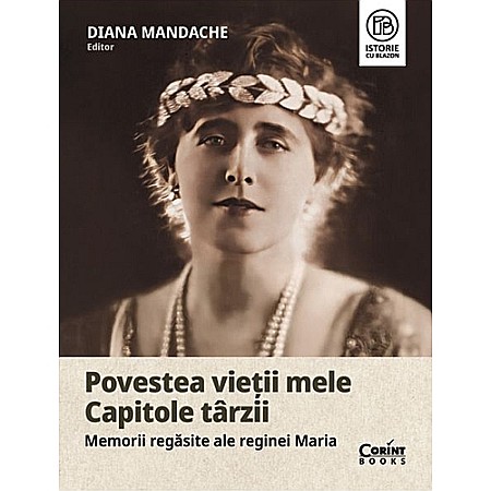 Istorie - Povestea vieții mele. Capitole târzii. Memorii regăsite ale reginei Maria