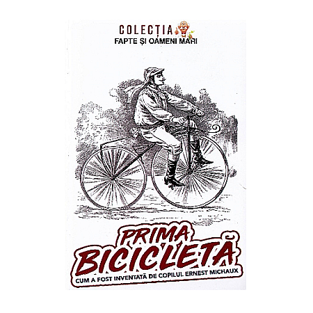 Cărți pentru copii - Prima bicicletă. Cum a fost inventată de copilul Ernest Michaux