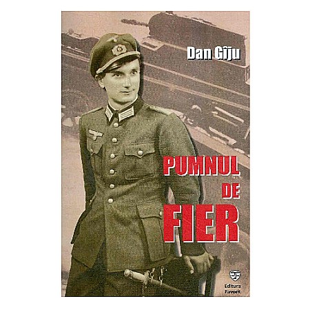 Istorie - Pumnul de fier. Confesiunile colonelului Gheorghe Cojocea, fost Leutnant în Wehrmacht