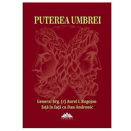 Cărți - Puterea umbrei - General brg. (r) Aurel I. Rogojan față în față cu Dan Andronic