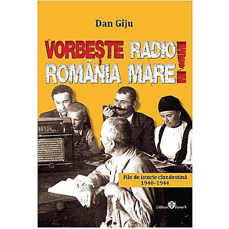 Cărți - Vorbește Radio România Mare! File de istorie clandestină, 1940–1944