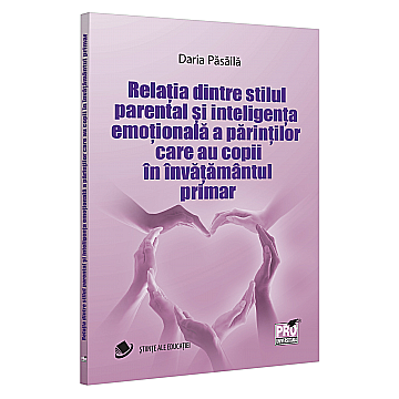 Cărți - Relația dintre stilul parental și inteligența emoțională a părinților care au copii în învățământul primar