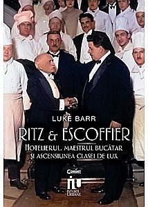 Istorie - Ritz și Escoffier. Hotelierul, maestrul bucătar și ascensiunea clasei de lux