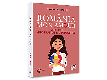 Politică/Geopolitică - România – Mon amour. Reflecții geografice și geopolitic