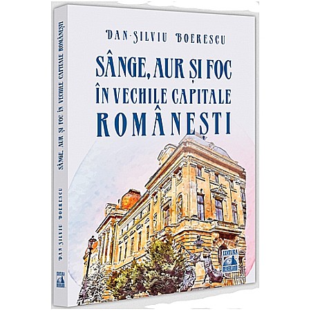 Beletristică - Sânge, aur și foc în vechile capitale românești