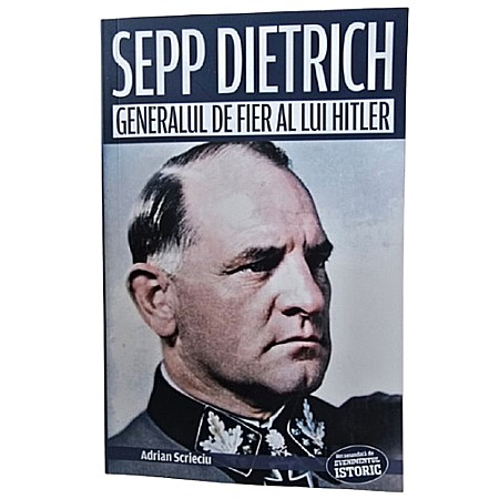 Istorie - Sepp Dietrich. Generalul de fier al lui Hitler
