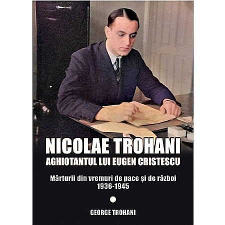 Cărți - Nicolae Trohani. Aghiotantul lui Eugen Cristescu Vol. 2