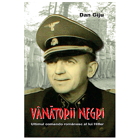 Istorie - Vânătorii negri. Ultimul comando românesc al lui Hitler