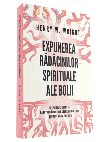 Produse Noi - Expunerea Radacinilor Spirituale Ale Bolii - Dr. Henry W. Wright