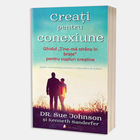 Cărți pentru adulți - Creați pentru conexiune. Ghidul „Ține-mă strâns în brațe” pentru cupluri creștine de Dr. Sue Johnson