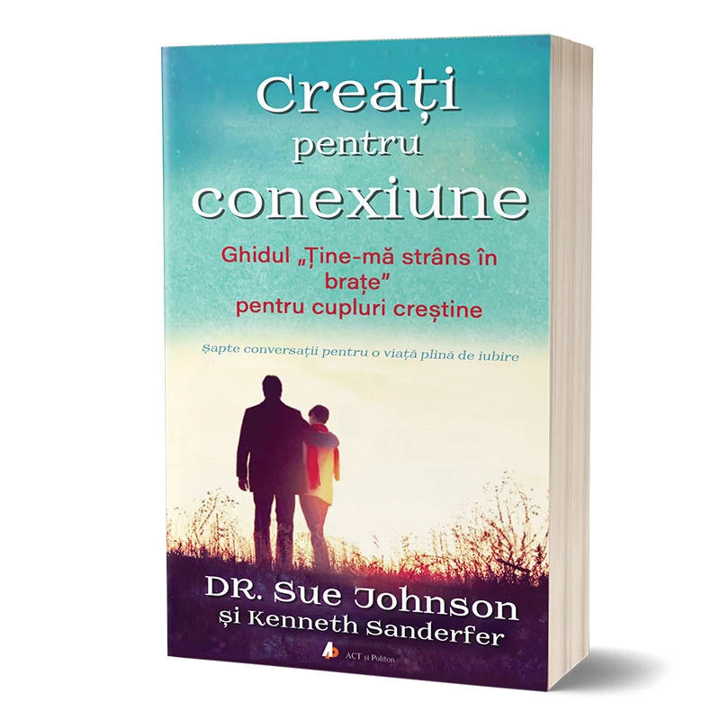 Cărți pentru adulți - Creați pentru conexiune. Ghidul „Ține-mă strâns în brațe” pentru cupluri creștine de Dr. Sue Johnson