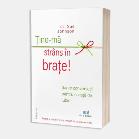 Cărți pentru adulți - Carte „Ține-mă strâns în brațe” de Dr. Sue Johnson – terapie EFT pentru cupluri