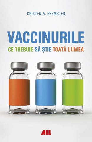 Carti generale - Vaccinurile. Ce Trebuie Sa Stie Toata Lumea - Kristen A. Feemster