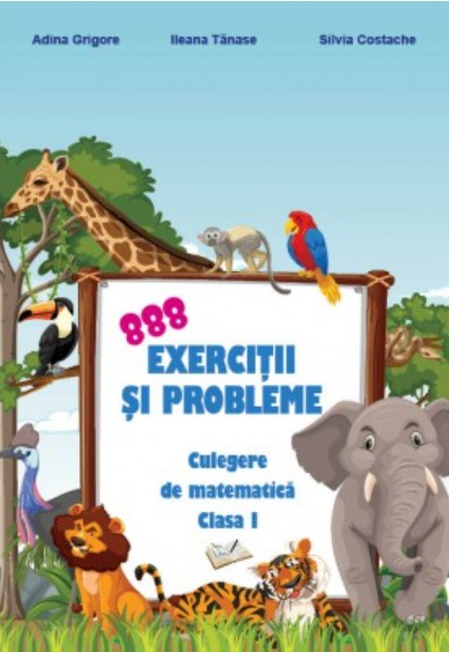888 exercitii si probleme. Culegere de matematica. Clasa I - Adina Grigore, Ileana Tanase, Silvia Costache [1]