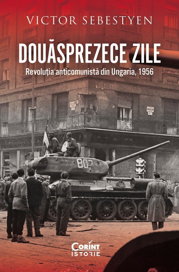 Douasprezece zile Revolutia anticomunista din Ungaria 1956 – Victor Sebestyen [1]