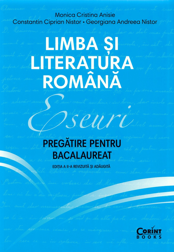 Limba si literatura romana. Eseuri. Pregatire pentru bacalaureat - Monica Cristina Anisie, Constantin Ciprian Nistor, Georgiana Andreea Nistor [1]