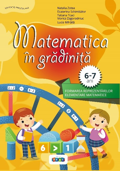 Matematica in gradinita 6-7 ani – Natalia Zotea, Ecaterina Schimbator, Tatiana Tcaci, Viorica Zagorodniuc, Lucia Mihaila [1]