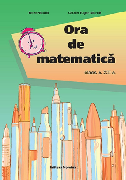 Ora de matematica. Clasa a XII-a - Petre Nachila, Catalin Eugen Nachila [1]