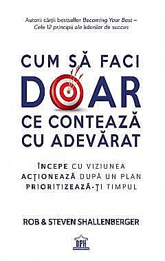 Cum sa faci doar ce conteaza cu adevarat - Rob Shallenberger, Steven Shallenberger [1]