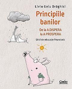Principiile banilor. De la A DISPERA la A PROSPERA - Liviu Draghici [1]