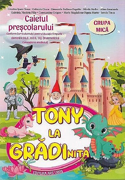 Tony la gradinita - Grupa mica - Caietul prescolarului - Cristina Ipate-Toma, Gabriela Ciucu, Emanuela Steliana Fugulin, Mirela Medre, Alina Smaranda [1]