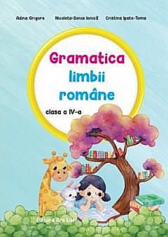 Gramatica limbii romane. Clasa IV - Adina Grigore, Nicoleta-Sonia Ionica, Cristina Ipate-Toma [1]