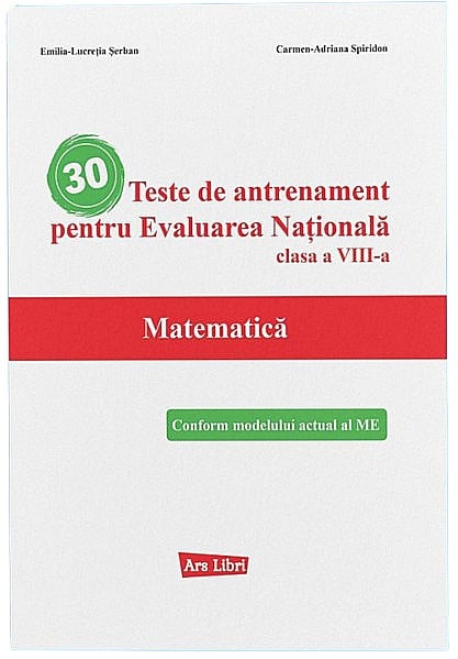 30 Teste de antrenament pentru Evaluarea Nationala. Matematica. Clasa VIII - Emilia Lucretia Serban, Carmen Adriana Spiridon [1]