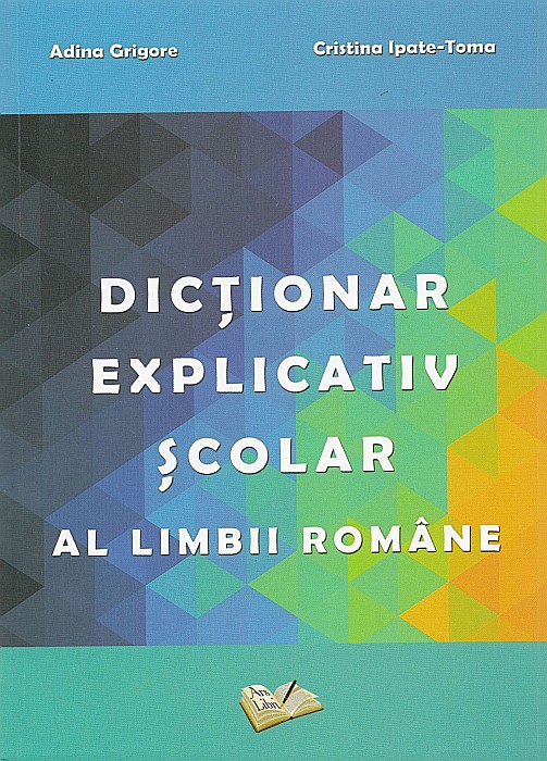 Dictionar explicativ scolar al limbii romane - Adina Grigore, Cristina Ipate-Toma [1]