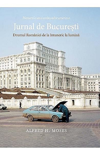 Jurnal de Bucuresti. Drumul Romaniei de la intuneric la lumina – Alfred H. Moses [1]