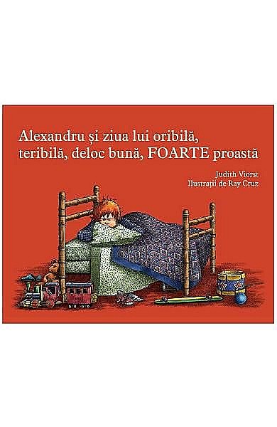 Alexandru si ziua lui oribila, teribila, deloc buna – Judith Viorst, Ray Cruz [1]