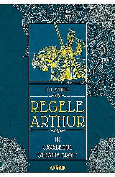 Regele Arthur 3 Cavalerul strâmb croit – T H White [1]