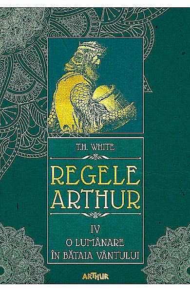 Regele Arthur 4 O lumânare în bătaia vântului – T H White [1]