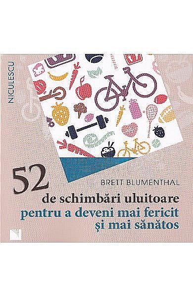 52 de schimbari uluitoare pentru a deveni mai fericit si mai sanatos – Brett Blumenthal [1]