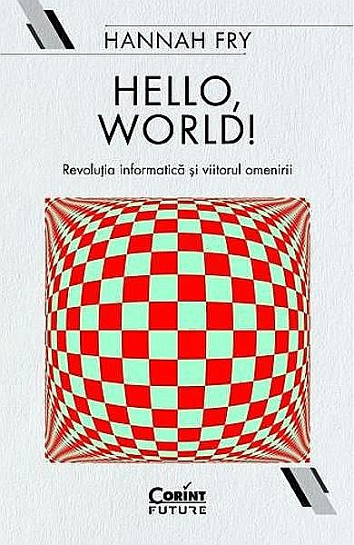 Hello,world! Revolutia informatica si viitorul omenirii – Hannah Fry [1]