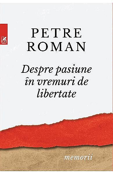 Despre pasiune in vremuri de libertate – Petre Roman [1]