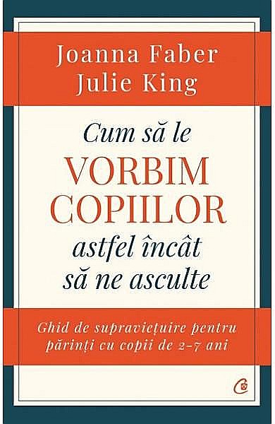 Cum sa le vorbim copiilor astfel incat sa ne asculte – Joanna Faber, Julie King [1]