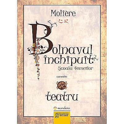 Bolnavul inchipuit. Scoala femeilor - Moliere [1]