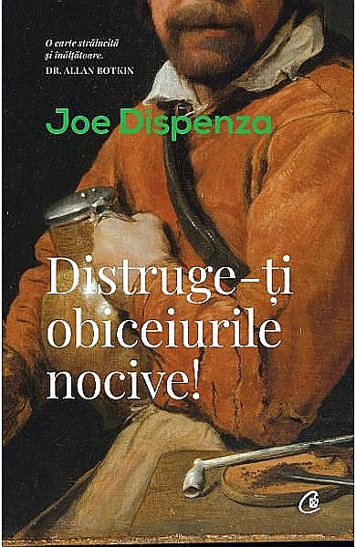 Distruge-ti obiceiurile nocive! – Joe Dispenza [1]
