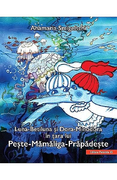 Luna-Betiluna și Dora-Minodora în Țara lui Pește-Mămăligă - Anamaria Smigelschi   [1]