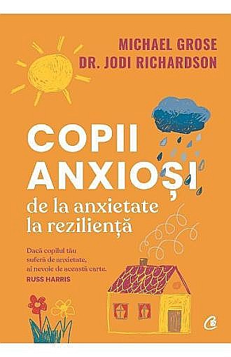 Copii anxiosi.De la anxietate la rezilienta – Michael Grose, Jodi Richardson [1]
