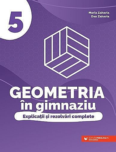 Geometria in gimnaziu. Explicatii si rezolvari complete. Clasa a V-a - Maria Zaharia, Dan Zaharia [1]