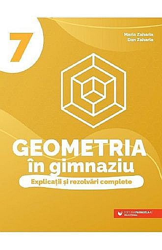 Geometria in gimnaziu - Explicatii si rezolvari complete, clasa VII – Maria Zaharia, Dan Zaharia [1]