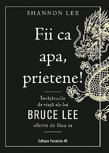 Fii ca apa, prietene! Invataturile de viata ale lui Bruce Lee oferite de fiica sa – Shannon Lee [1]