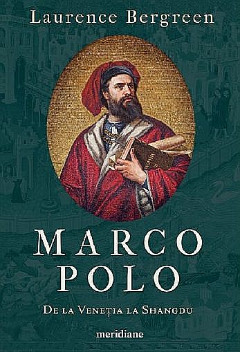 Marco Polo. De la Venetia la Shangdu – Laurence Bergreen [1]