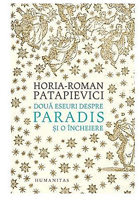 Doua eseuri despre paradis si o incheiere - Horia-Roman Patapievici [1]