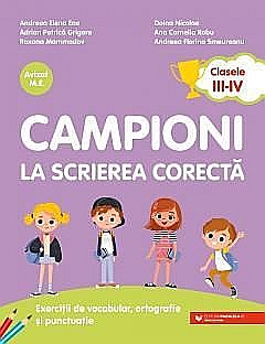 Campioni la scrierea corecta, Exercitii de vocabular, ortografie si punctuatie. Clasele III-IV - Smeureanu Andreea-Florina, Mammadov Roxana, Ene Andreea-Elena, Grigore Adrian-Petrica, Nicolae Doina [1]