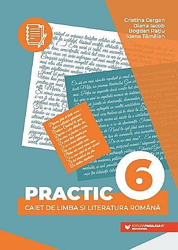 Practic 6. Caiet de limba si literatura romana. Clasa VI – Diana Iacob, Cristina Cergan, Ioana Tamaian, Bogdan Ratiu [1]