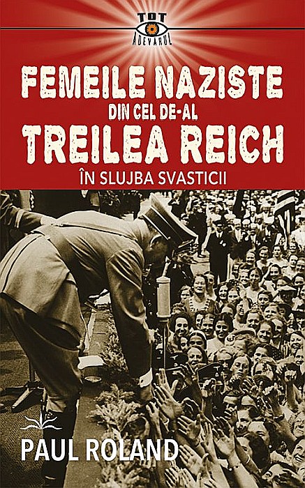 Femeile naziste din cel de-al Treilea Reich - Paul Roland [1]