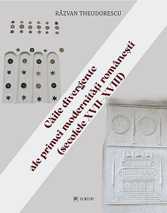 Caile divergente ale primei modernitati romanesti - Secolele XVII-XVIII - Razvan Theodorescu [1]